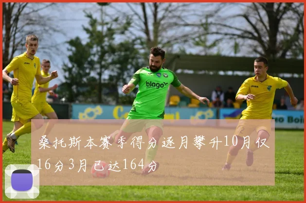 桑托斯本赛季得分逐月攀升10月仅16分3月已达164分